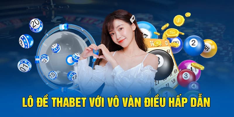 Tổng quan về trò chơi lô đề tại nhà cái Thabet